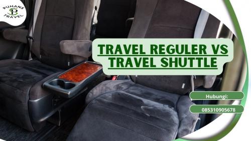 Travel Reguler vs Travel Shuttle: Pilih yang Paling Cocok!